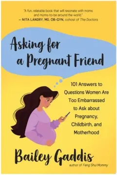 Coperta cărții Asking for a Pregnant Friend 101 Answers to Questions Women Are Too Embarrassed to Ask about Pregnancy, Childbirth, and Motherhood