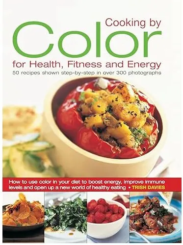 Coperta cărții Cooking By Color For Health Fitness And Energy 50 Recipes Shown Step By Step In Over 300 Photographs, Trish Davies