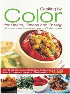 Coperta cărții Cooking By Color For Health Fitness And Energy 50 Recipes Shown Step By Step In Over 300 Photographs, Trish Davies