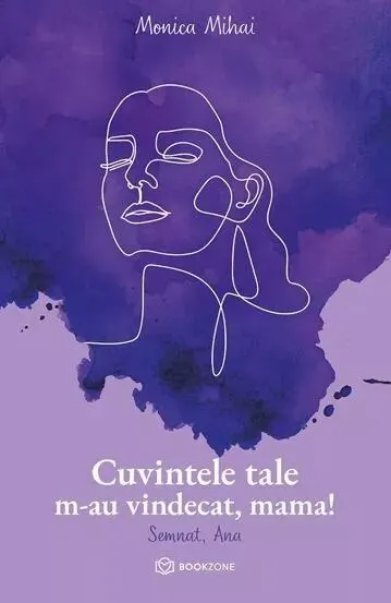 Coperta cărții Cuvintele tale m-au vindecat, mama! Semnat, Ana.
