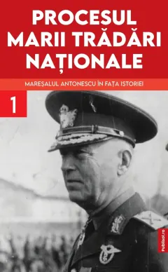 Coperta cărții Procesul marii trădări naționale (vol. I): Mareșalul Antonescu în fața istoriei