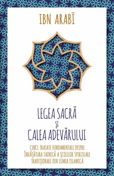 Coperta cărții Legea Sacra si Calea Adevarului. Cinci tratate fundamentale despre invatatura tainica a scolilor spirituale traditionale din lumea islamica