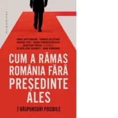 Coperta cărții Cum a ramas Romania fara presedinte ales. 7 raspunsuri posibile