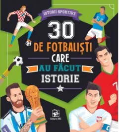Coperta cărții 30 de fotbalisti care au facut istorie. Istorii sportive