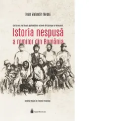 Coperta cărții Istoria nespusa a romilor din Romania - de la cea mai lunga perioada de sclavie din Europa la Holocaust