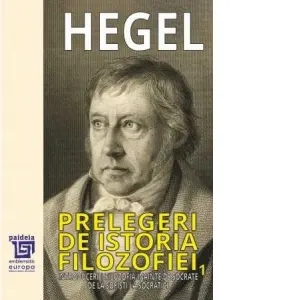 Coperta cărții Prelegeri de istoria filozofiei. Volumul I: Introduceri. Filozofia inainte de Socrate. De la sofisti la socratici