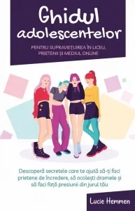Coperta cărții Ghidul adolescentelor pentru supravietuirea in liceu, prietenii si mediul online. Descopera secretele care te ajuta sa-ti faci prietene de incredere, sa ocolesti dramele si sa faci fata presiunii din jurul tau