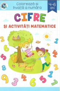 Coperta cărții Cifre si activitati matematice. Coloreaza si invata a numara, 4-6 ani