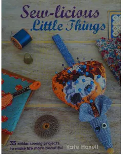Coperta cărții Sew-licious little things: 35 zakka sewing projects to make life more beautiful