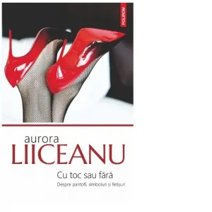 Coperta cărții Cu toc sau fara. Despre pantofi, simboluri si fetisuri