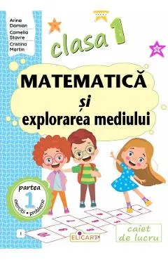 Coperta cărții Matematica si explorarea mediului - Clasa 1 Partea 1 - Caiet (I) - Arina Damian, Camelia Stavre, Cristina Martin