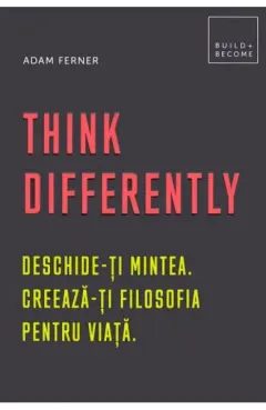 Coperta cărții Think Differently. Deschide-ți mintea. Creează-ți filosofia pentru viață