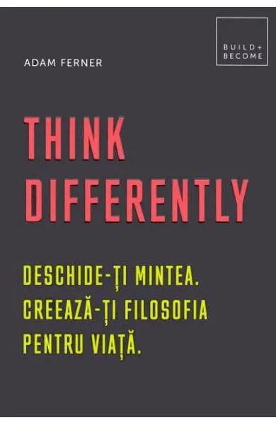 Coperta cărții Think Differently. Deschide-ți mintea. Creează-ți filosofia pentru viață