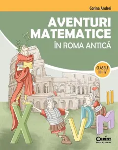 Coperta cărții Aventuri matematice în Roma antică – clasele III-IV