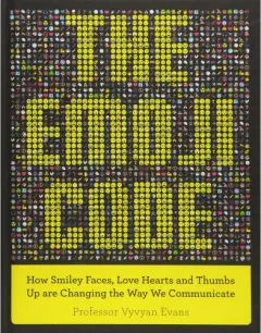 Coperta cărții The Emoji Code: How Smiley Faces, Love Hearts and Thumbs Up are Changing the Way We Communicate