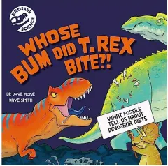 Coperta cărții Dinosaur Science: Whose Bum Did T. Rex Bite?!, Dave Hone