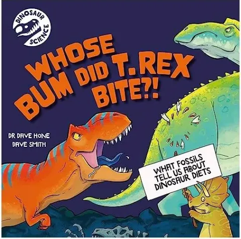 Coperta cărții Dinosaur Science: Whose Bum Did T. Rex Bite?!, Dave Hone