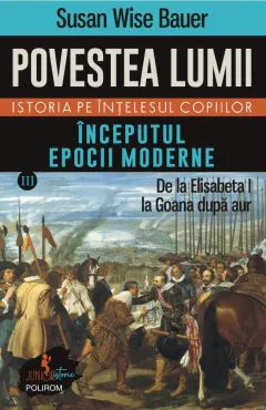 Coperta cărții Povestea lumii. Istoria pe înțelesul copiilor (vol. III) Începutul epocii moderne. De la Elisabeta I la Goana după aur