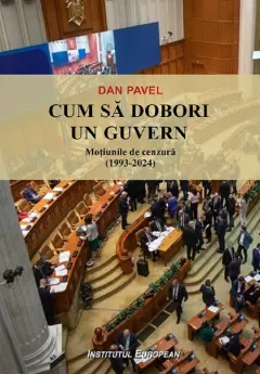 Coperta cărții Cum sa dobori un guvern. Motiunile de cenzura (1993-2024)