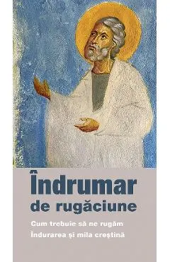 Coperta cărții Indrumar de rigaciune. Cum trebuie sa ne rugam. Indurarea si mila crestina