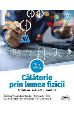 Coperta cărții Calatorie prin lumea fizicii - Clasa 7 - Probleme. Activitati practice - Cristian Presura, Daniela Berchez, Karoly Bogdan, Petronela Angela Ioja, Aneta Mihalcsik