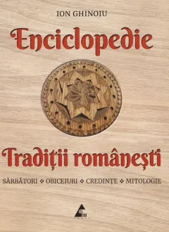 Coperta cărții Enciclopedie traditii romanesti: Sarbatori, obiceiuri, credinte, mitologie