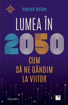 Coperta cărții Lumea in 2050. Cum sa ne gandim la viitor - Hamish McRae