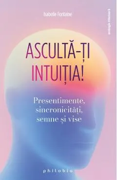 Coperta cărții Asculta-ti intuitia! Presentimente, sincronicitati, semne si vise