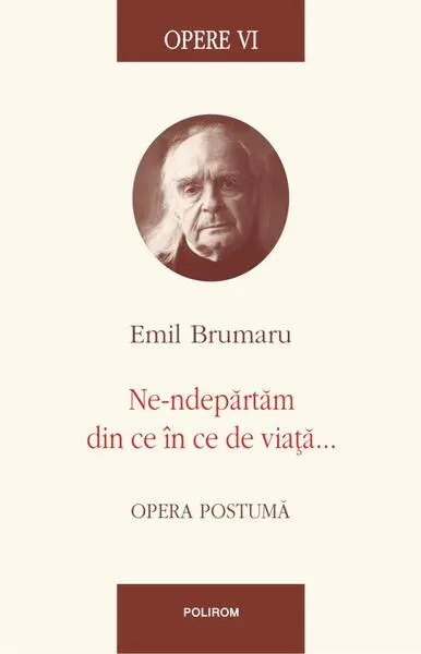 Coperta cărții Opere VI. Ne-ndepărtăm din ce în ce de viață...