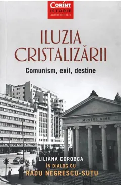 Coperta cărții Iluzia cristalizării. Comunism, exil, destine