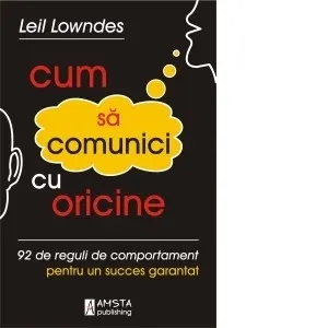 Coperta cărții Cum sa comunici cu oricine. 92 de reguli de comportament pentru un succes garantat