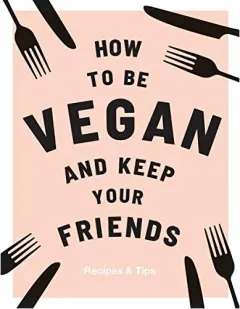 Coperta cărții How to Be Vegan and Keep Your Friends