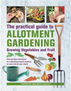 Coperta cărții Practical Guide to Allotment Gardening: Growing Vegetables and Fruit Step-by-step Techniques for Cultivating Organic Produce on your Plot All Year Round