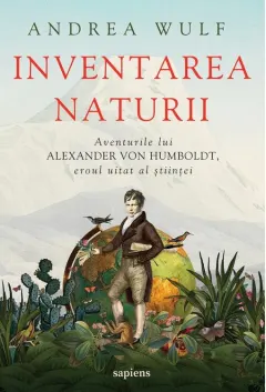 Coperta cărții Inventarea naturii. Aventurile lui Alexander von Humboldt, eroul uitat al științei
