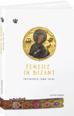 Coperta cărții Femeile în Bizanț. Influență fără egal