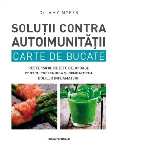 Coperta cărții Solutii contra autoimunitatii. Carte de bucate. Peste 150 de retete delicioase pentru prevenirea si combaterea bolilor inflamatorii