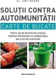 Coperta cărții Solutii contra autoimunitatii. Carte de bucate. Peste 150 de retete delicioase pentru prevenirea si combaterea bolilor inflamatorii