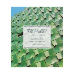 Coperta cărții Manufacturing architecture: an architect's guide to custom processes, materials, and applications