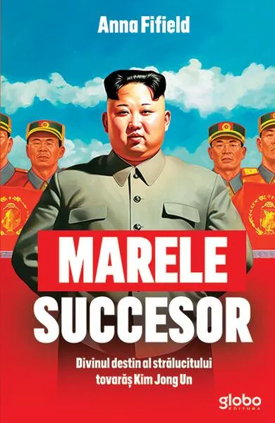 Coperta cărții Marele succesor. Divinul destin al stralucitului tovaras Kim Jong Un