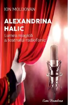 Coperta cărții Alexandrina Halic. Lumea magica a teatrului radiofonic