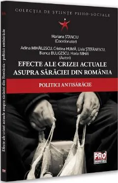 Coperta cărții Efecte ale crizei actuale asupra saraciei din Romania. Politici antisaracie - Mariana Stanciu, Adina Mihailescu, Cristina Huma, Livia Stefanescu, Bianca Buligescu, Horia Mihai