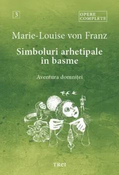 Coperta cărții Simboluri arhetipale in basme: Aventura domnitei. Opere Complete Vol.3 - Marie-Louise von Franz