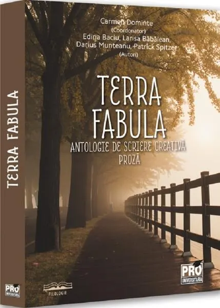 Coperta cărții Terra fabula. Antologie de scriere creativa. Proza - Carmen Dominte, Edina Baciu, Larisa Babalean, Darius Munteanu, Patrick Spitzer