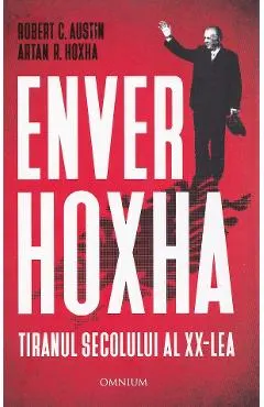 Coperta cărții Enver Hoxha. Tiranul secolului al XX-lea - Rober C. Austin, Artan R. Hoxha