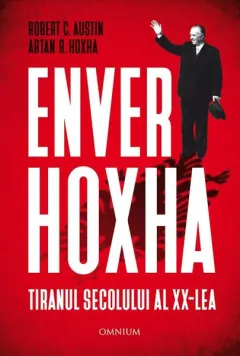 Coperta cărții Enver Hoxha. Tiranul secolului al XX-lea - Rober C. Austin, Artan R. Hoxha