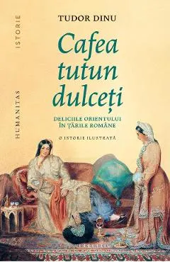 Coperta cărții Cafea, tutun, dulceti. Deliciile Orientului in tarile romane