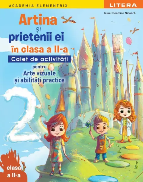 Coperta cărții Academia Elementrix. Artina si prietenii ei in clasa a II-a. Caiet de activitati pentru arte vizuale si abilitati practice. Clasa a II-a