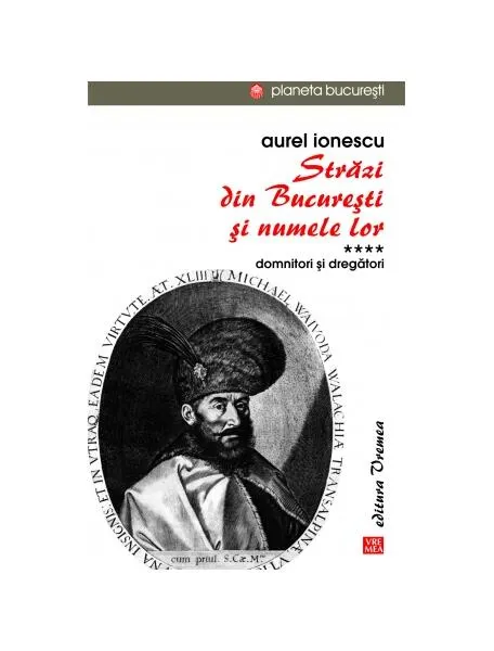 Coperta cărții Străzi din București și numele lor (Vol.4) Domnitori și dregători