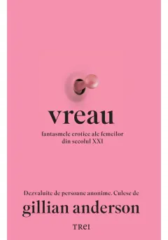 Coperta cărții Vreau. Fantasmele erotice ale femeilor din secolul XXI