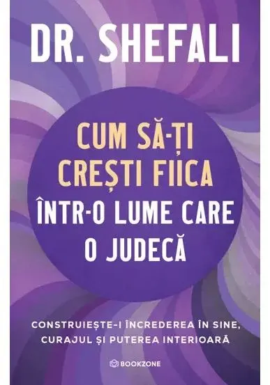 Coperta cărții Cum sa-ti cresti fiica intr-o lume care o judeca. Construieste-i increderea in sine, curajul si puterea interioara
